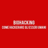 BIOHACKING : Come Hackerare gli Esseri Umani