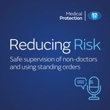 Reducing Risk - Episode 37 - Safe supervision of non-doctors and using standing orders