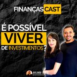 Episódio 11 - Finanças Cast Será que é possível viver de renda Como ter uma renda através dos investimentos