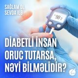 Diabetli insan oruc tutarsa, nəyi bilməlidir?