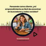 EP13- Pensando como cliente: ¿mi emprendimiento es fácil de encontrar en buscadores y redes sociales?