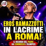 Eros Ramazzotti in lacrime al concerto: la dedica commuove l’Olimpico