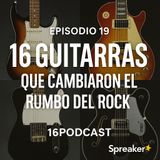 Episodio 19 "16"Guitaras del Rock