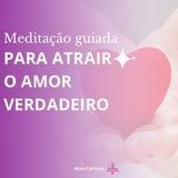 Meditação para atrair o amor - Episódio 125 - Meditações Guiadas por Aline Cardoso