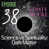 #38 Science VS. Spirituality: Dark Matter