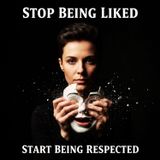 Stop Being LIKED. Start Being RESPECTED.