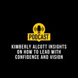 Kimberly Alcott Insights on How to Lead with Confidence and Vision