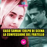 Caso Saman, Colpo di Scena: La Confessione Del Fratello! 