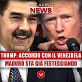 Trump, Pericoloso Accordo Con Il Venezuela: Maduro Sta Già Festeggiando!