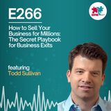 E266: From a $5M Offer to a $70M Deal: The Hidden Secrets of Selling Your Business for Maximum Value