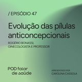 # 047 Evolução das pílulas anticoncepcionais