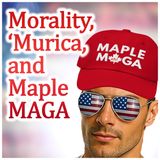 Morality, 'Murica, and Maple MAGA