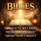 Ingersoll on The HOLY BIBLE from the Works of Robert G Ingersoll Volume 3 Lecture 9 - Robert G Ingersoll