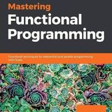 Mastering Functional Programming: Functional techniques for sequential and parallel programming with Scala