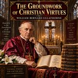 The Groundwork of Christian Virtues by Bishop Ullathorne | Catholic Spirituality, Humility & Moral Theology Part 1