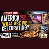 America at 250: What Exactly Are We Celebrating? | Kitchen Talk With Karel