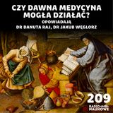 #209 Dawne leki - czy kuracja rtęcią, upuszczanie krwi i teriak pomagały? | dr Danuta Raj, dr Jakub Węglorz