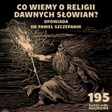#195 Wierzenia słowiańskie - jak rekonstruować zatartą religię? | dr Paweł Szczepanik