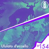 Ep.154 - Ululato d'uccello