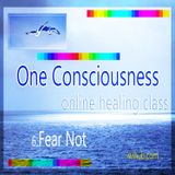 One Consciousness 6: Fear Not
