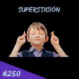 Episodio 250 - Superstición