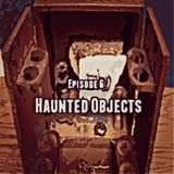Episode 6: Haunted Objects
