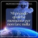007 Proposito della Settimana | Mi prendo qualche momento per non fare nulla