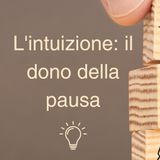 L'intuizione: il dono della pausa