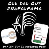 Day 27 #NAPODPOMO I'm In Discover Pods
