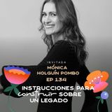 EP134 Construir sobre un legado - Mónica Holguín Pombo - María José Ramírez Botero