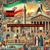 Iran- Its History, Politics, and Current State of Affairs