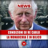 Royal Family, Condizioni Di Re Carlo: La Monarchia È In Bilico!