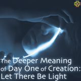 The Deeper Meaning of Day One of Creation: Let There Be Light