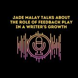 Jade Malay Talks About The Role Does Feedback Play in a Writer’s Growth