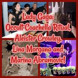 Lady Gaga: Occult Coachella Ritual, Aleister Crowley, Lina Morgana and Marina Abramovic!