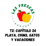 Playa, Crims, gatos y vacaciones I Las Frescas: T2 Capítulo #24