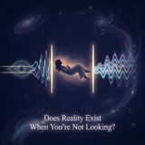 Does Reality Exist When You’re Not Looking? | Deep Sleep Physics