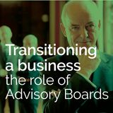 Transitioning a business - the role of Advisory Boards