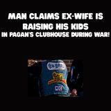 Man Claims Ex-Wife is Raising His Kids in Pagan's Clubhouse During a War!