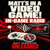 Matt Connarton is in a Video Game | Matt Connarton Unleashed