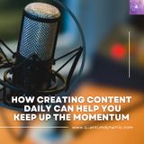 How Creating Content Daily Can Help You Keep Up The Momentum
