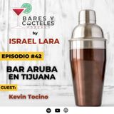 Ep. 42 Kevin Tocino: El Aruba Day Drink Bar y la coctelería en Tijuana