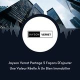 Jayson Verret Partage 5 Façons D'ajouter Une Valeur Réelle À Un Bien Immobilier