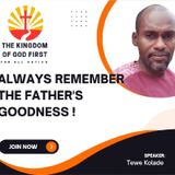 ALWAYS REMEMBER THE FATHER'S GOODNESS!