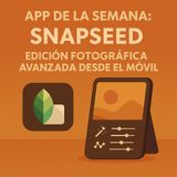 App de la semana: Snapseed. Edición fotográfica avanzada desde el móvil
