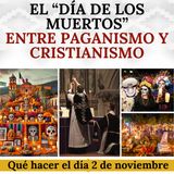 El "Día de los Muertos". Entre paganismo y cristianismo. ¿Qué hacer el 2 de noviembre?