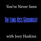 You've Never Seen with Joey Haskins "The Long Kiss Goodnight" (1996)