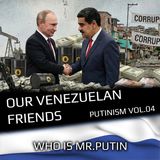 Who Is Mr.Putin - Putinism v04: Our Venezuelan Friends