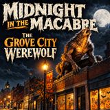 THE GROVE CITY WEREWOLF: A Monster Lurks In Ohio’s Greatest Hometown | #MidnightInTheMacabre