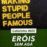 Cafezinho 651 - Eróis sem agá